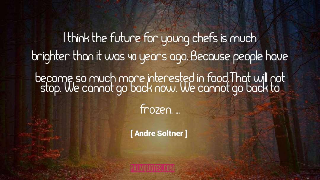 Andre Soltner Quotes: I think the future for