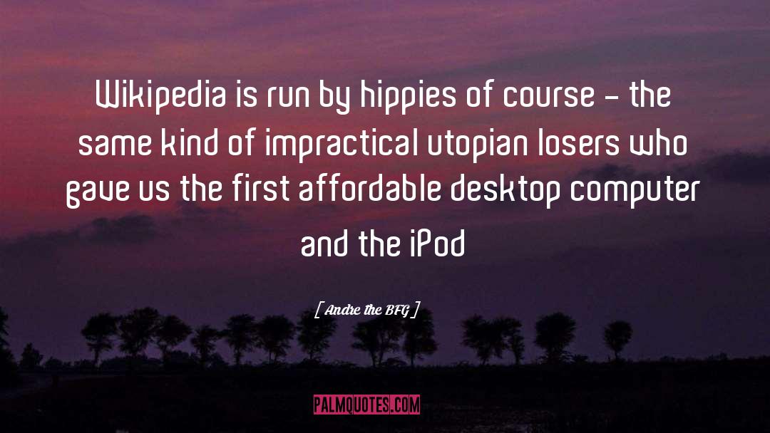 Andre The BFG Quotes: Wikipedia is run by hippies