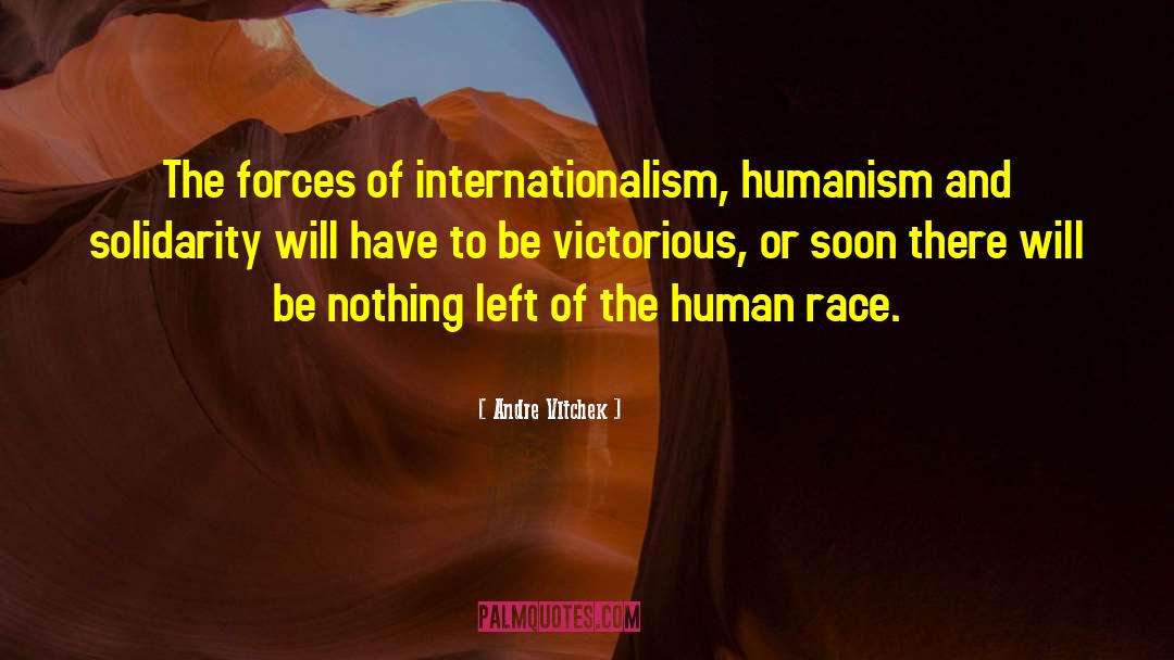 Andre Vltchek Quotes: The forces of internationalism, humanism