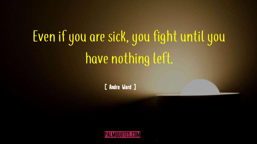 Andre Ward Quotes: Even if you are sick,