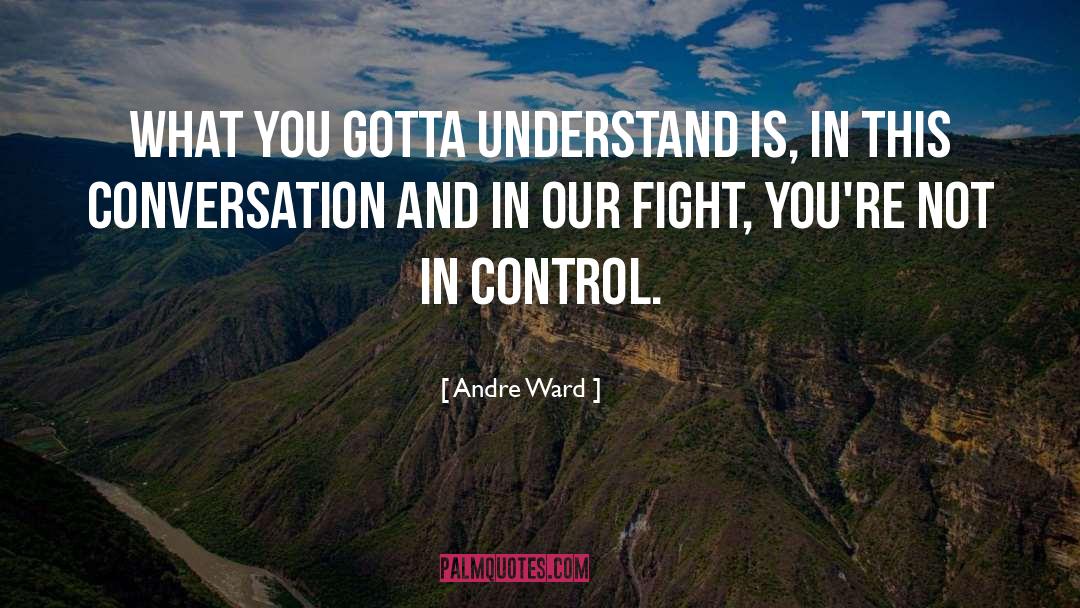 Andre Ward Quotes: What you gotta understand is,