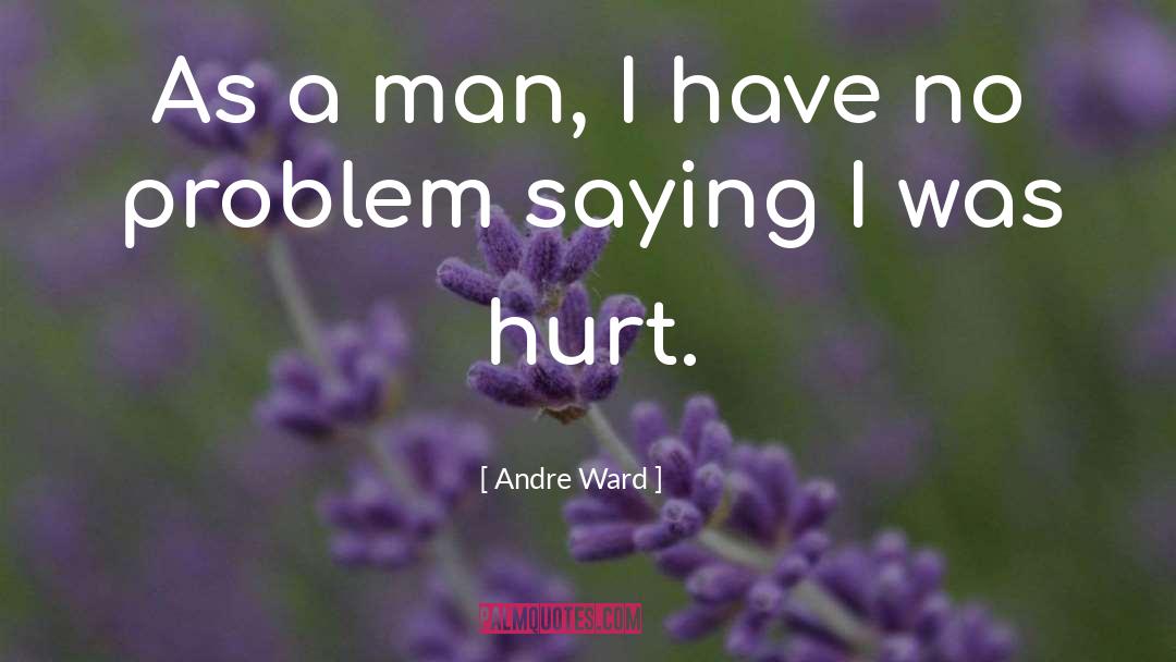Andre Ward Quotes: As a man, I have
