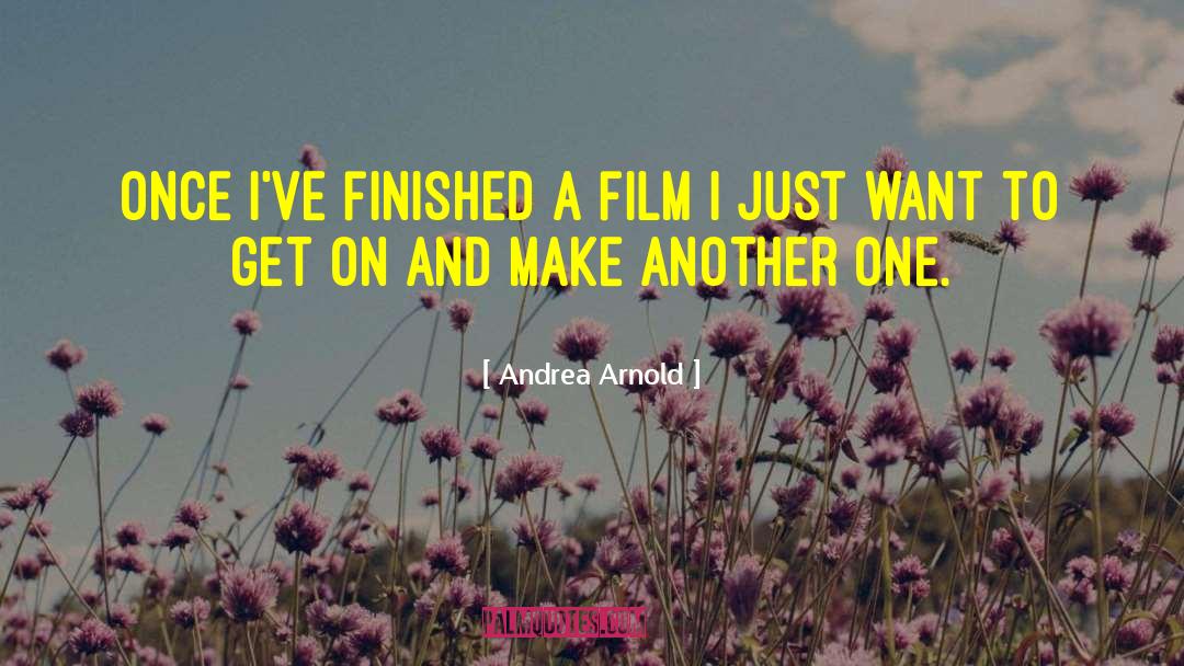 Andrea Arnold Quotes: Once I've finished a film