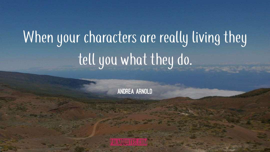 Andrea Arnold Quotes: When your characters are really
