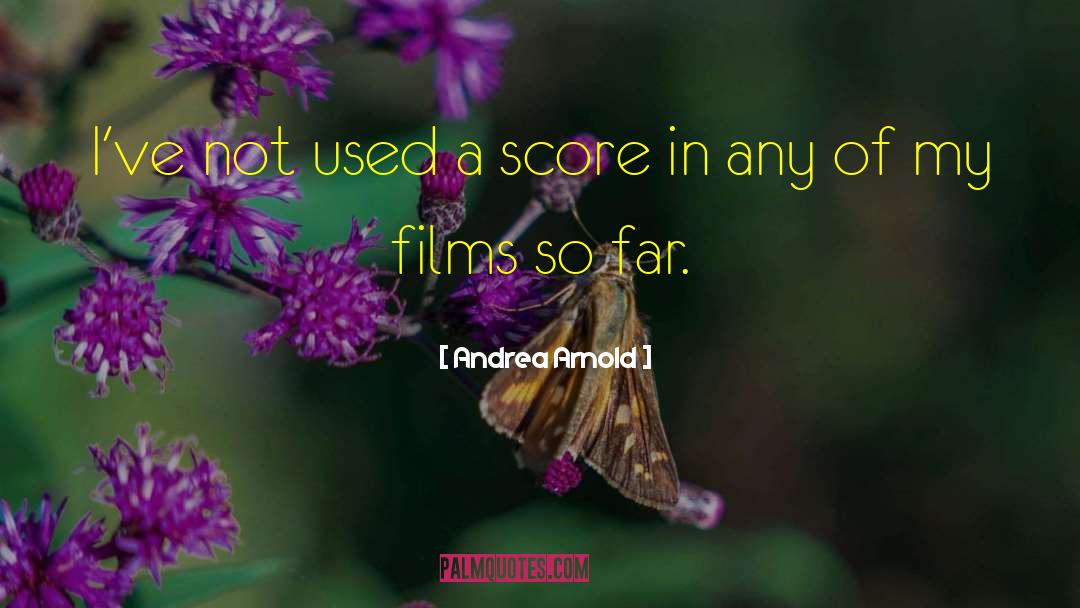 Andrea Arnold Quotes: I've not used a score
