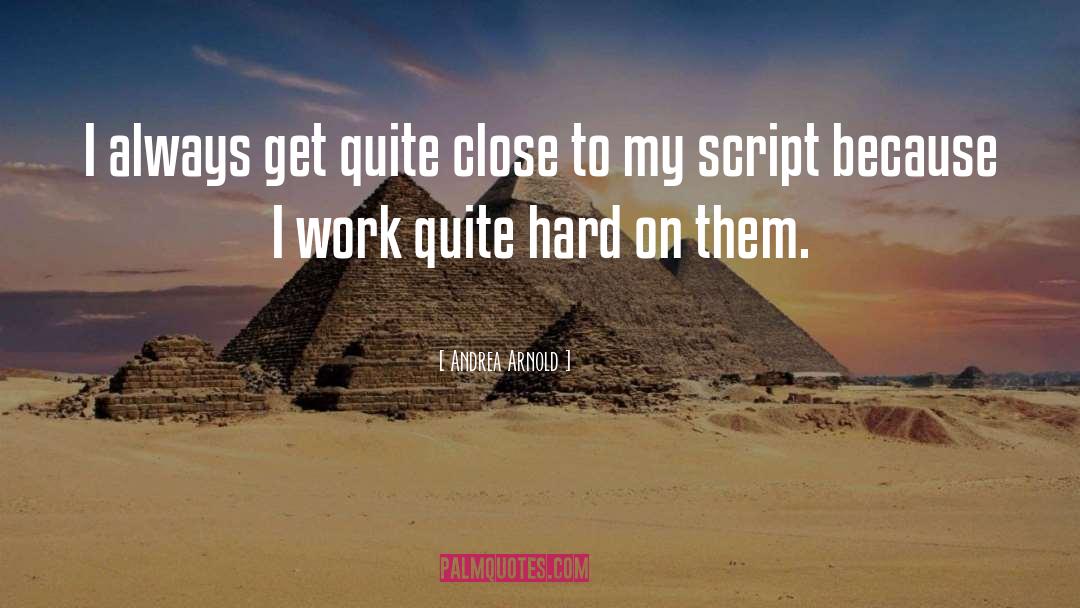 Andrea Arnold Quotes: I always get quite close