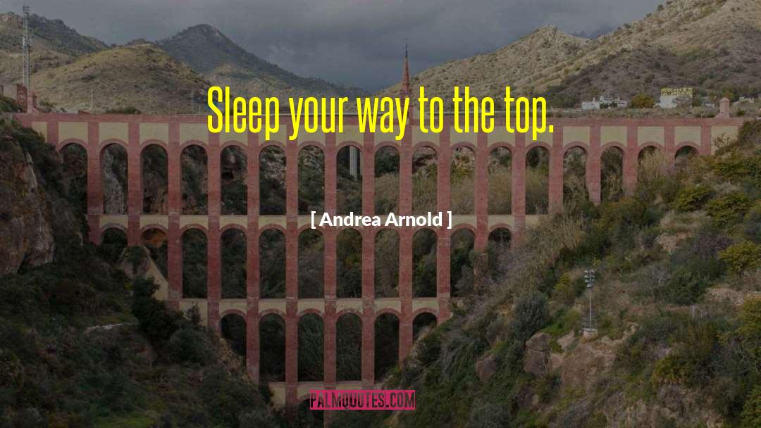 Andrea Arnold Quotes: Sleep your way to the