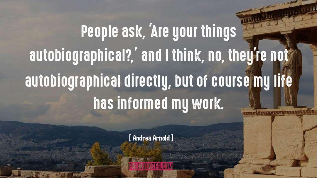 Andrea Arnold Quotes: People ask, 'Are your things