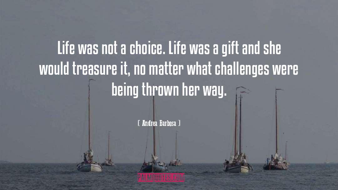 Andrea Barbosa Quotes: Life was not a choice.