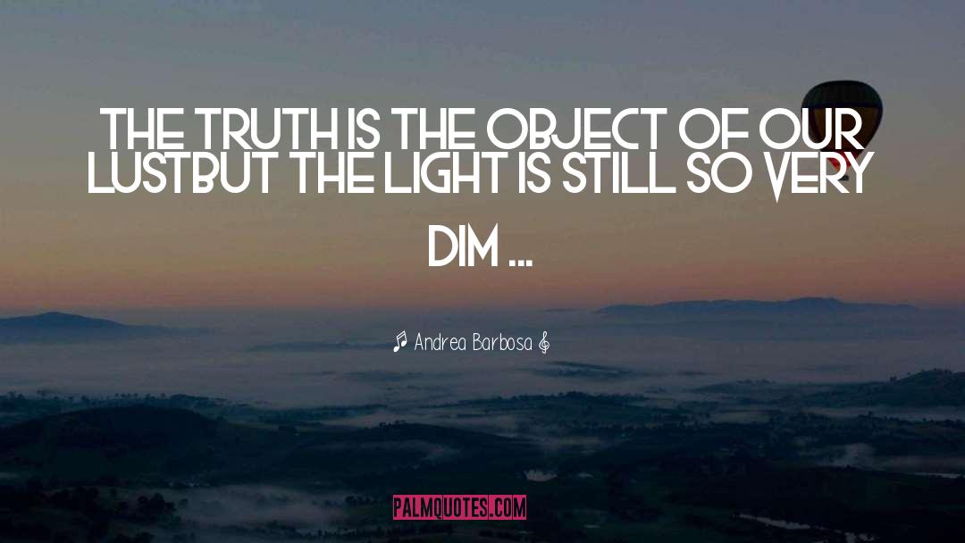 Andrea Barbosa Quotes: The truth is the object