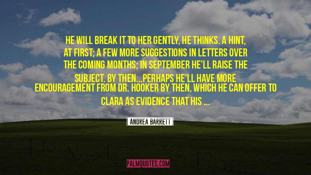 Andrea Barrett Quotes: He will break it to
