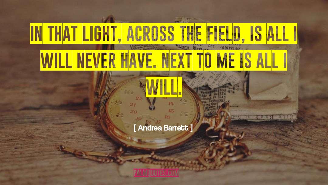 Andrea Barrett Quotes: In that light, across the
