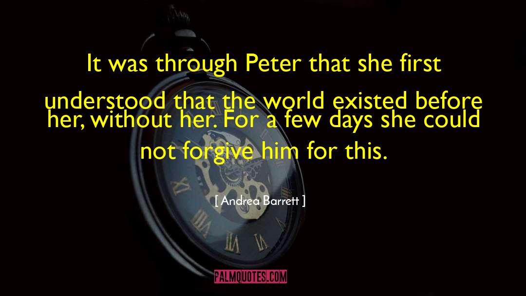Andrea Barrett Quotes: It was through Peter that