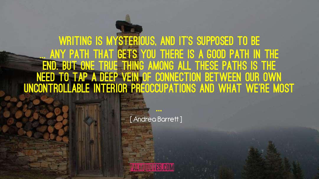 Andrea Barrett Quotes: Writing is mysterious, and it's
