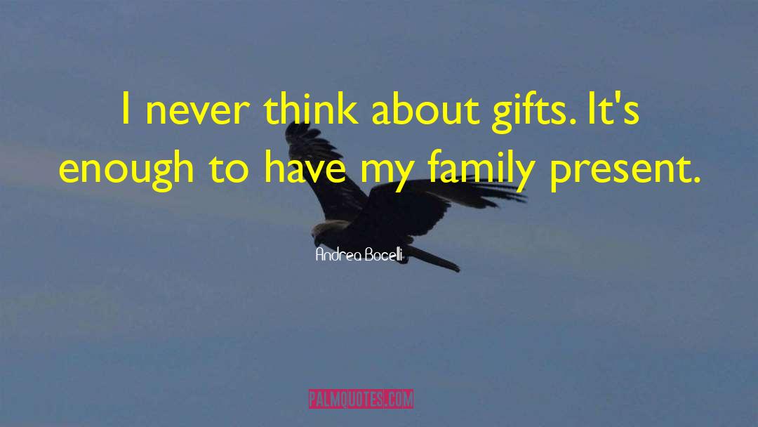 Andrea Bocelli Quotes: I never think about gifts.