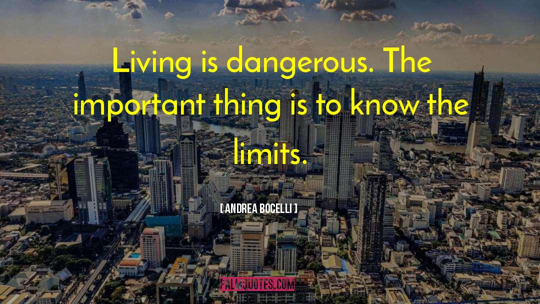 Andrea Bocelli Quotes: Living is dangerous. The important