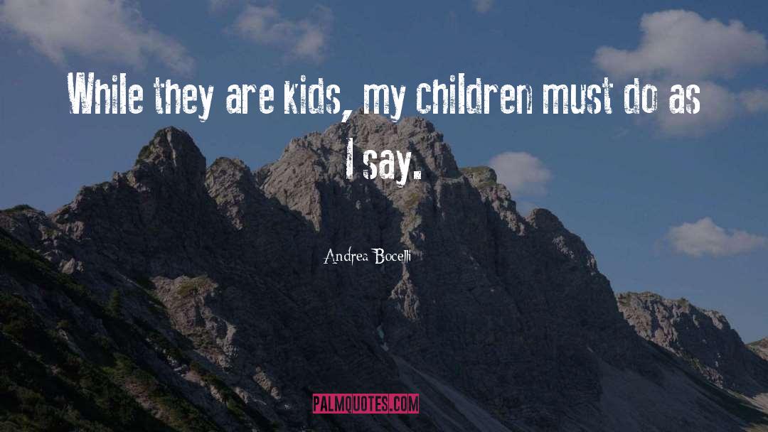 Andrea Bocelli Quotes: While they are kids, my