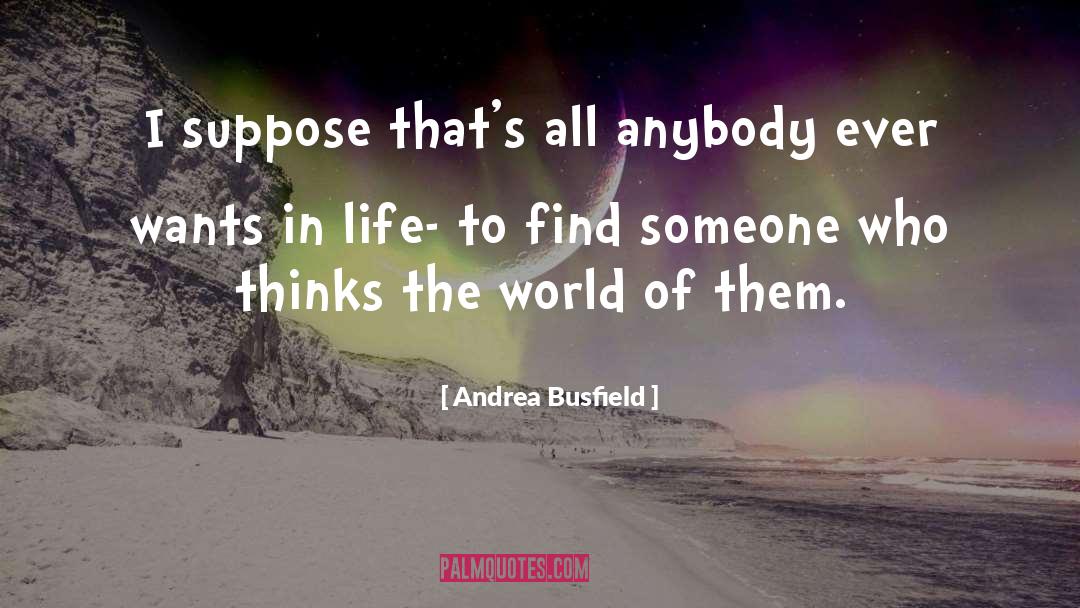 Andrea Busfield Quotes: I suppose that's all anybody