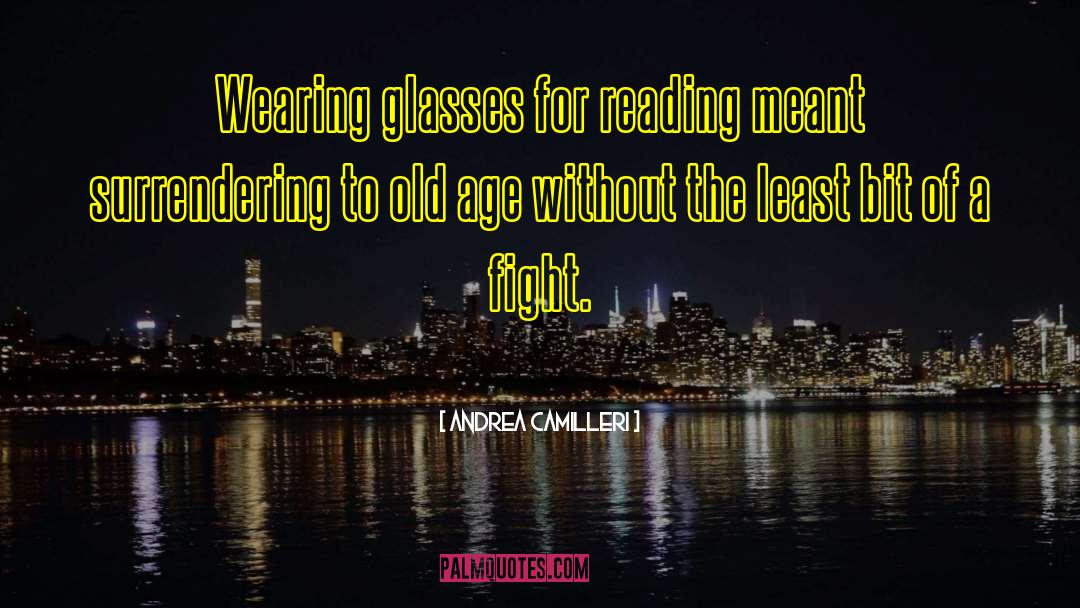 Andrea Camilleri Quotes: Wearing glasses for reading meant