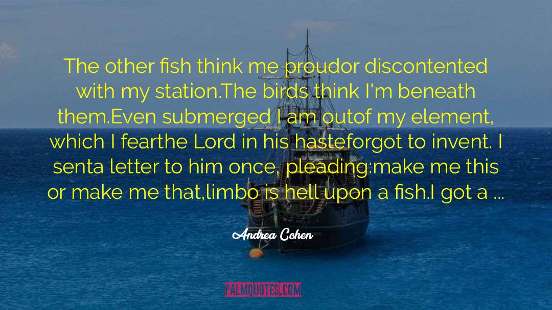 Andrea Cohen Quotes: The other fish think me