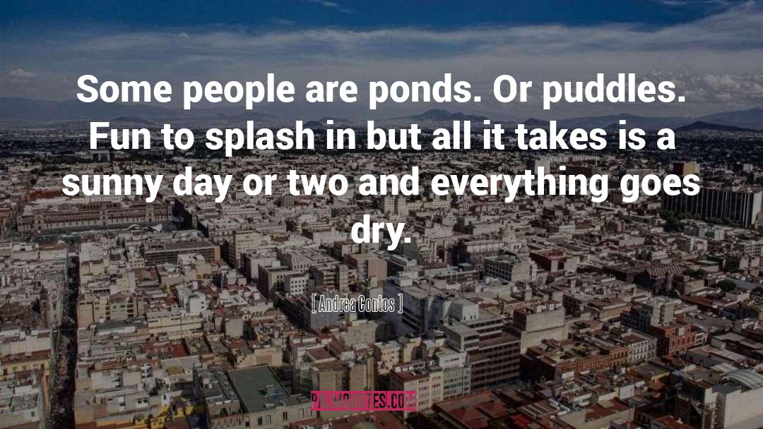 Andrea Contos Quotes: Some people are ponds. Or