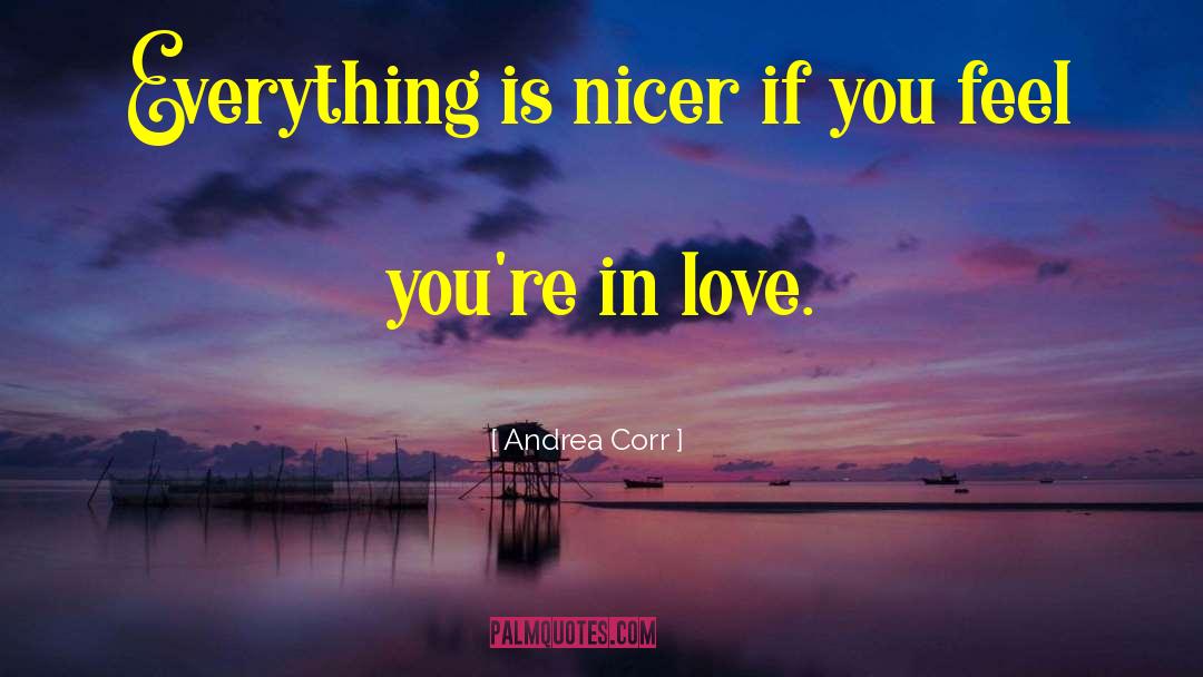 Andrea Corr Quotes: Everything is nicer if you