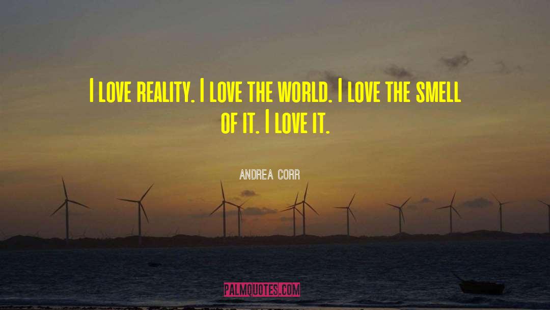 Andrea Corr Quotes: I love reality. I love