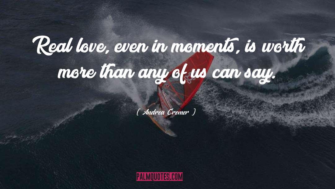 Andrea Cremer Quotes: Real love, even in moments,