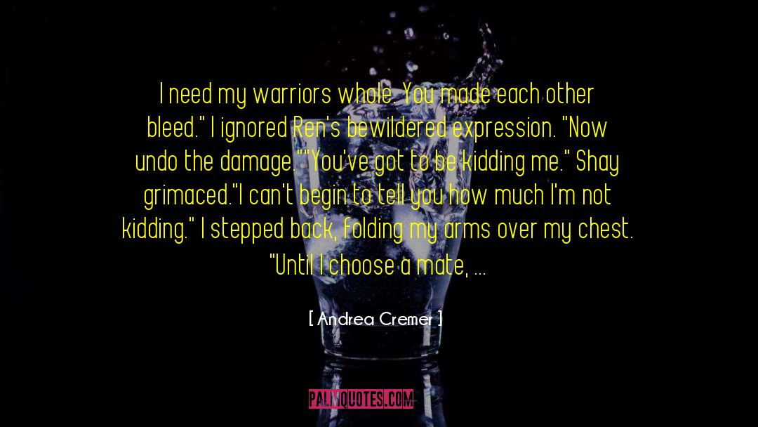 Andrea Cremer Quotes: I need my warriors whole.