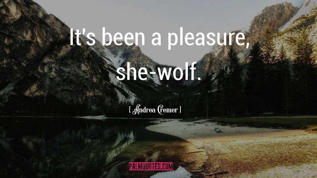 Andrea Cremer Quotes: It's been a pleasure, she-wolf.