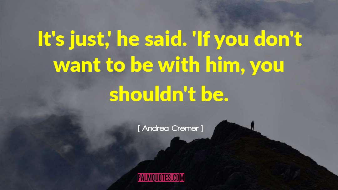 Andrea Cremer Quotes: It's just,' he said. 'If