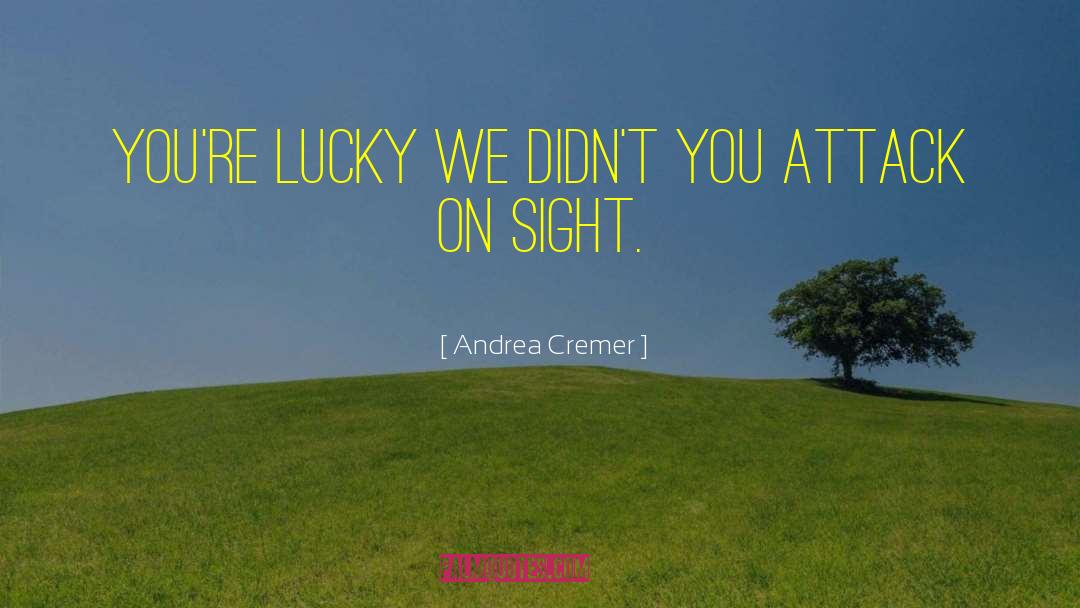 Andrea Cremer Quotes: You're lucky we didn't you