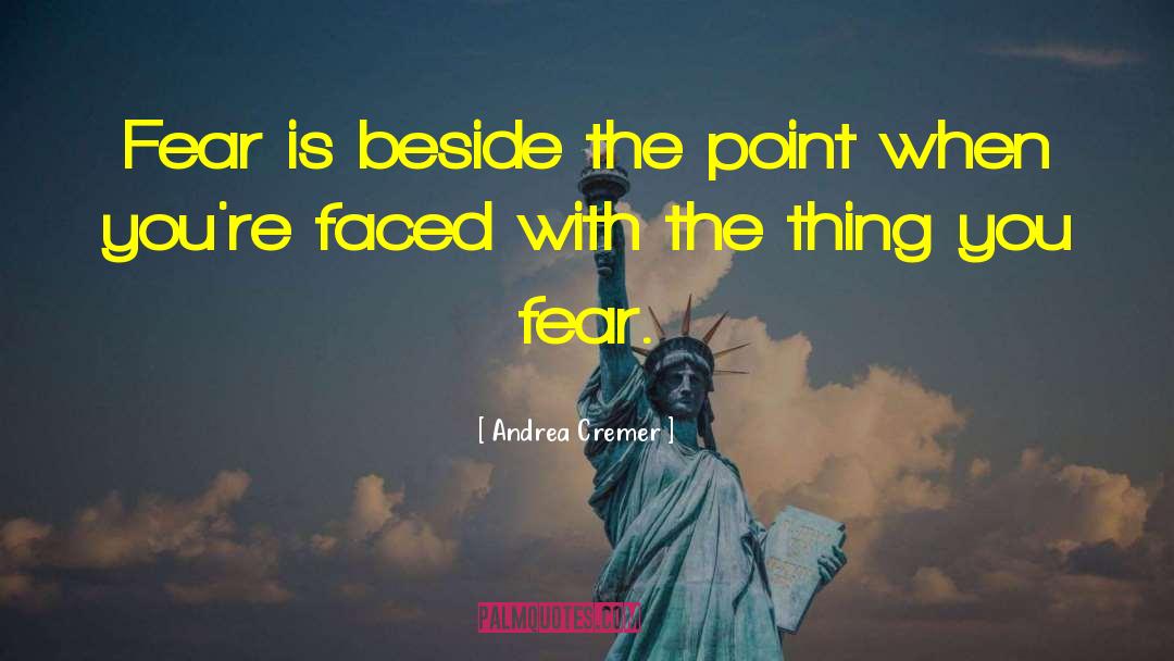 Andrea Cremer Quotes: Fear is beside the point