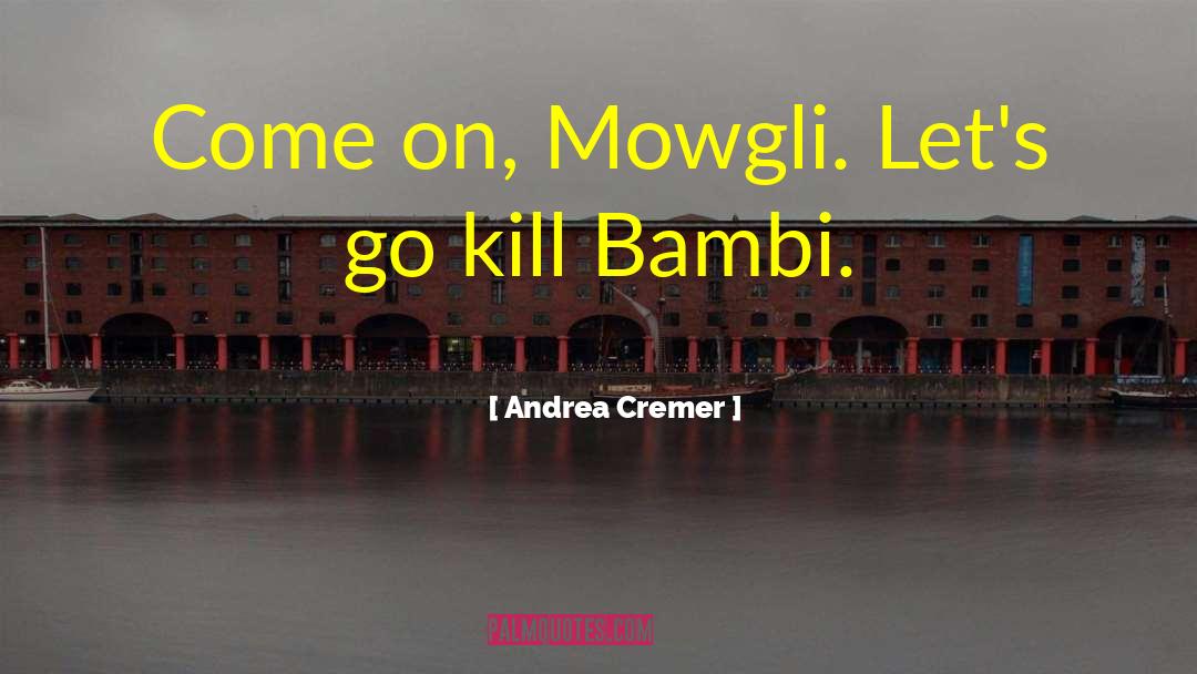 Andrea Cremer Quotes: Come on, Mowgli. Let's go