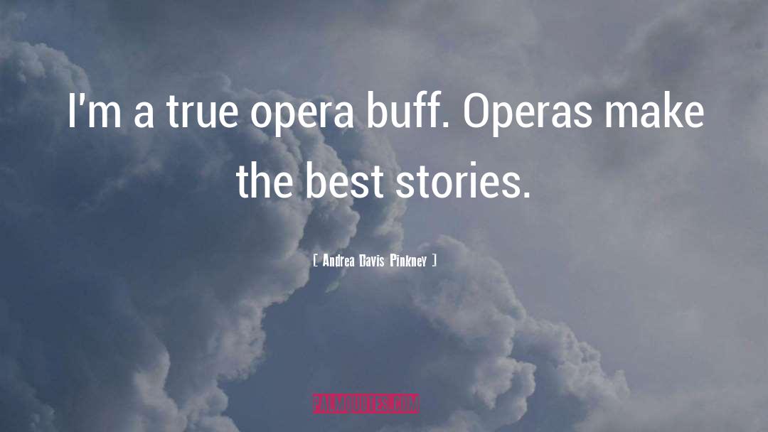 Andrea Davis Pinkney Quotes: I'm a true opera buff.