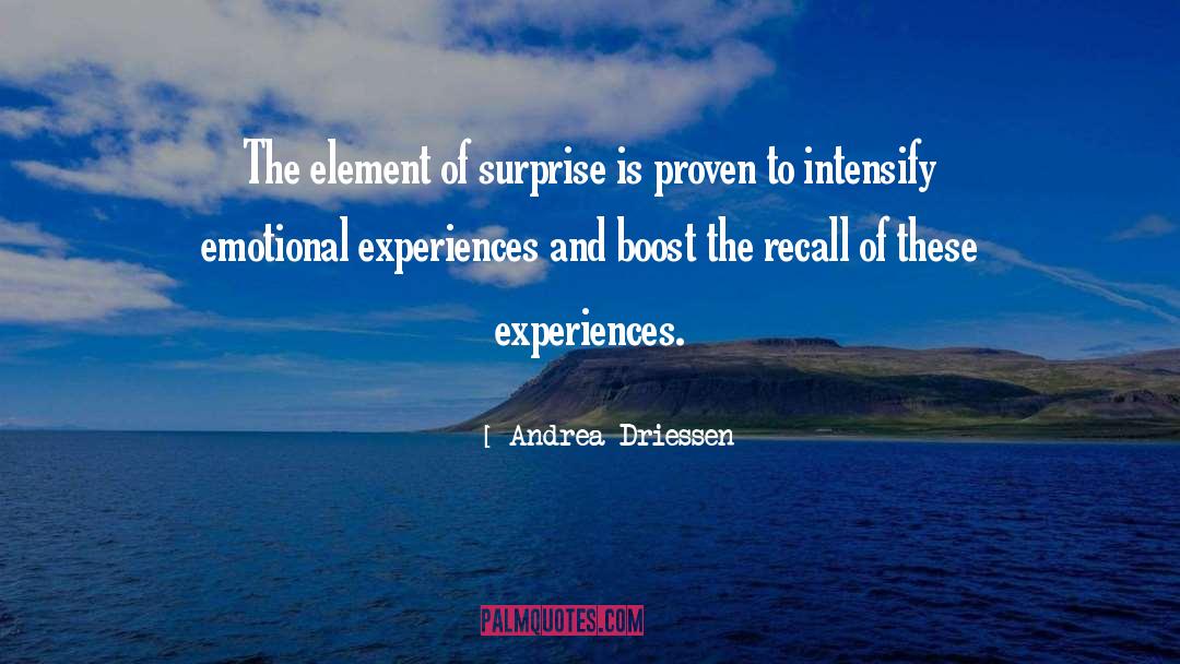 Andrea Driessen Quotes: The element of surprise is