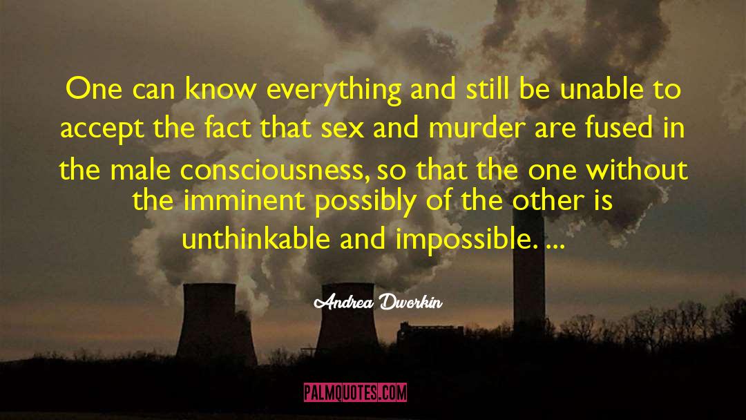 Andrea Dworkin Quotes: One can know everything and