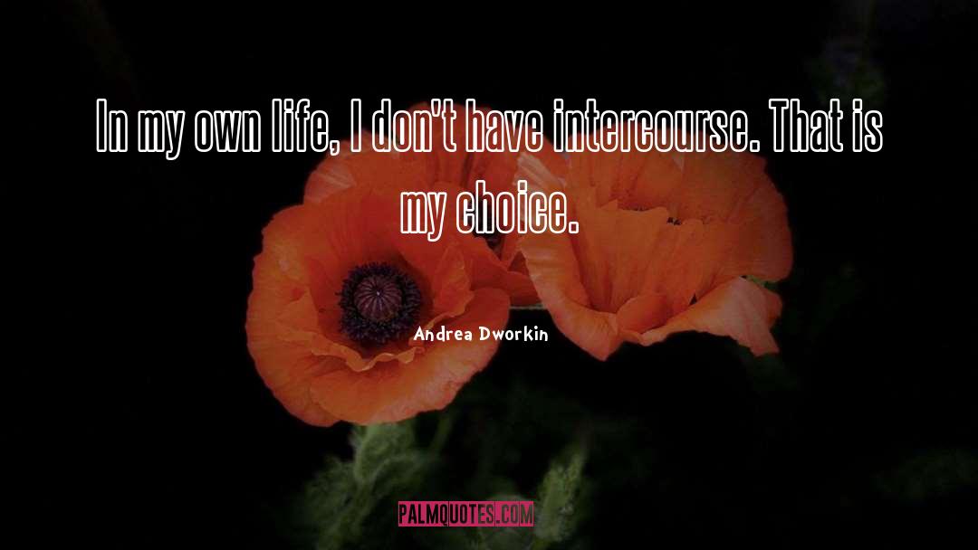 Andrea Dworkin Quotes: In my own life, I