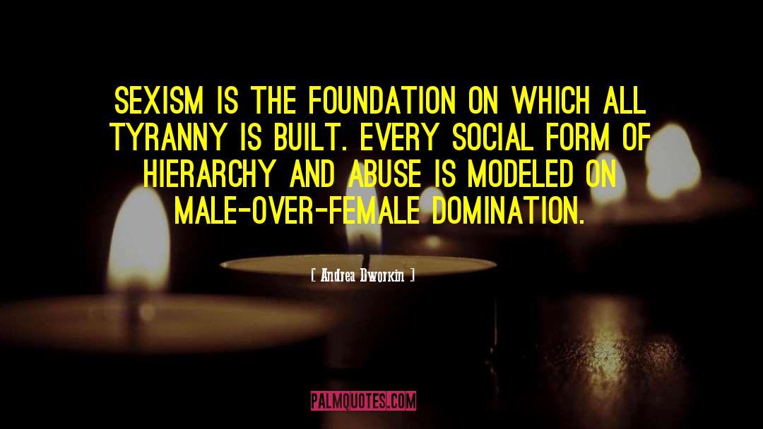 Andrea Dworkin Quotes: Sexism is the foundation on