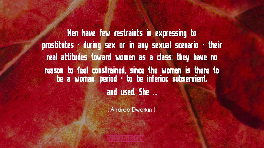 Andrea Dworkin Quotes: Men have few restraints in