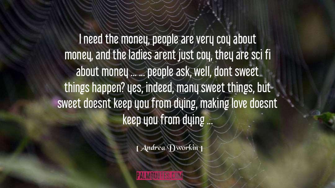 Andrea Dworkin Quotes: I need the money, people