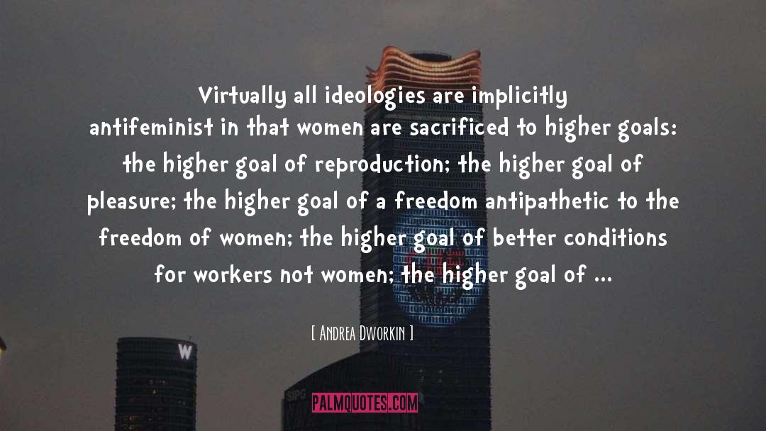 Andrea Dworkin Quotes: Virtually all ideologies are implicitly