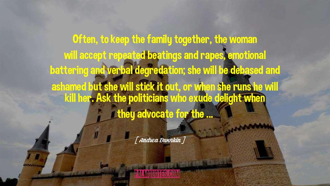 Andrea Dworkin Quotes: Often, to keep the family