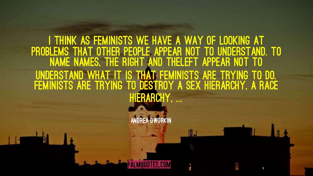 Andrea Dworkin Quotes: I think as feminists we