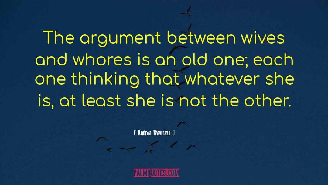 Andrea Dworkin Quotes: The argument between wives and