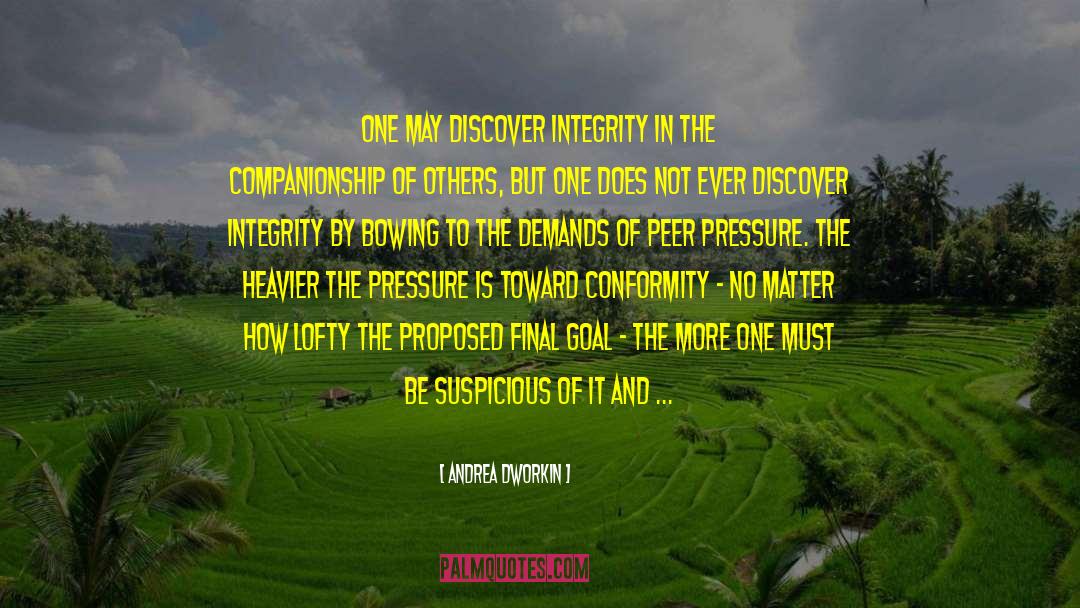 Andrea Dworkin Quotes: One may discover integrity in