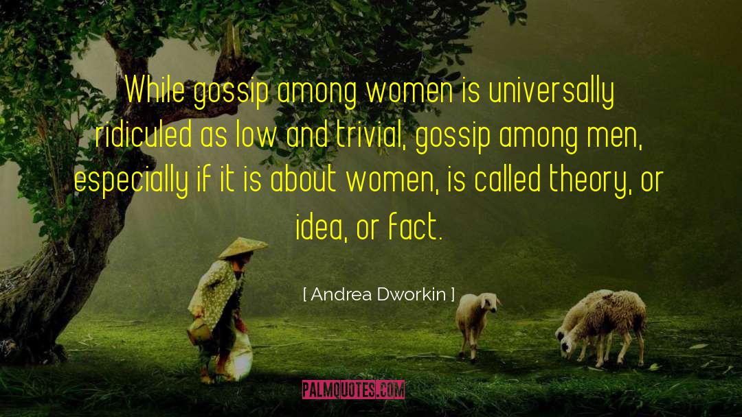 Andrea Dworkin Quotes: While gossip among women is