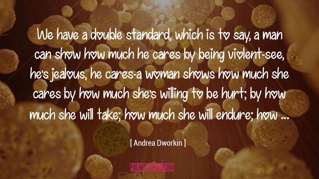 Andrea Dworkin Quotes: We have a double standard,