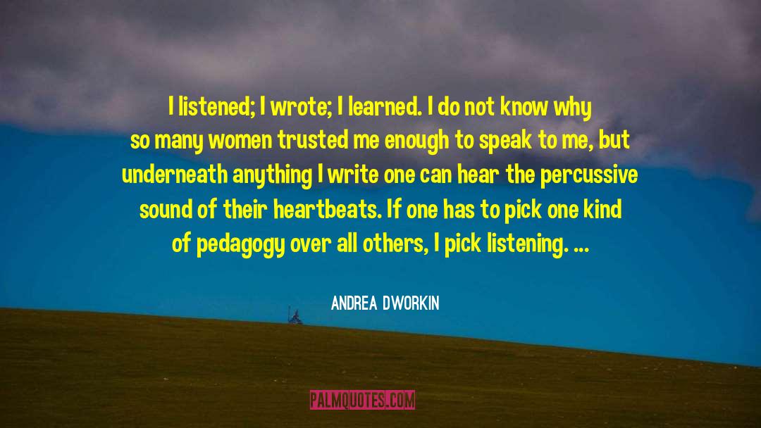 Andrea Dworkin Quotes: I listened; I wrote; I