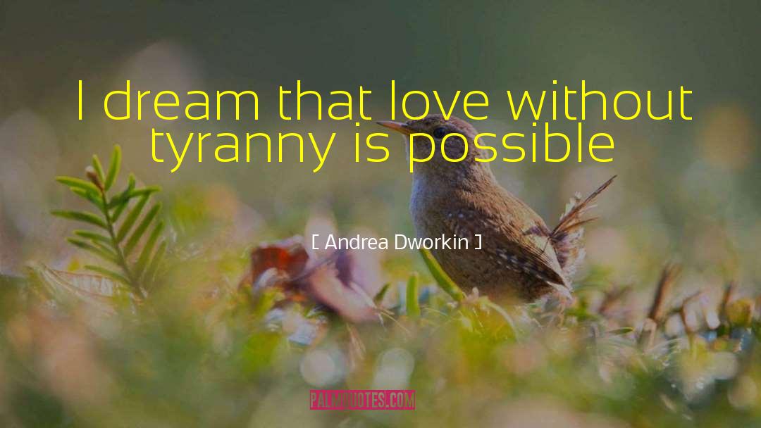 Andrea Dworkin Quotes: I dream that love without